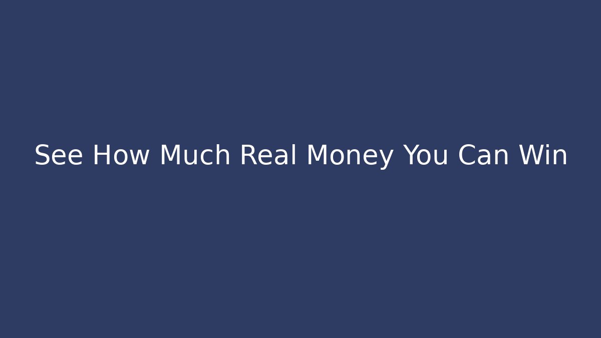 See How Much Real Money You Can Win