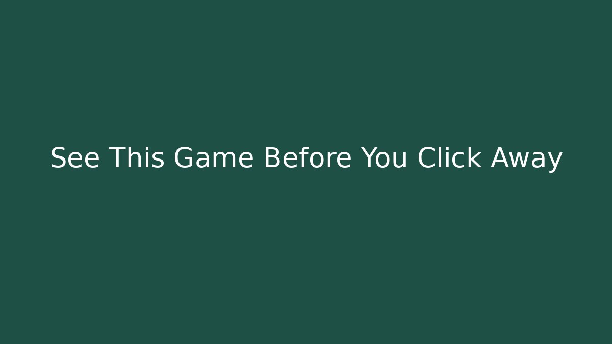 See This Game Before You Click Away