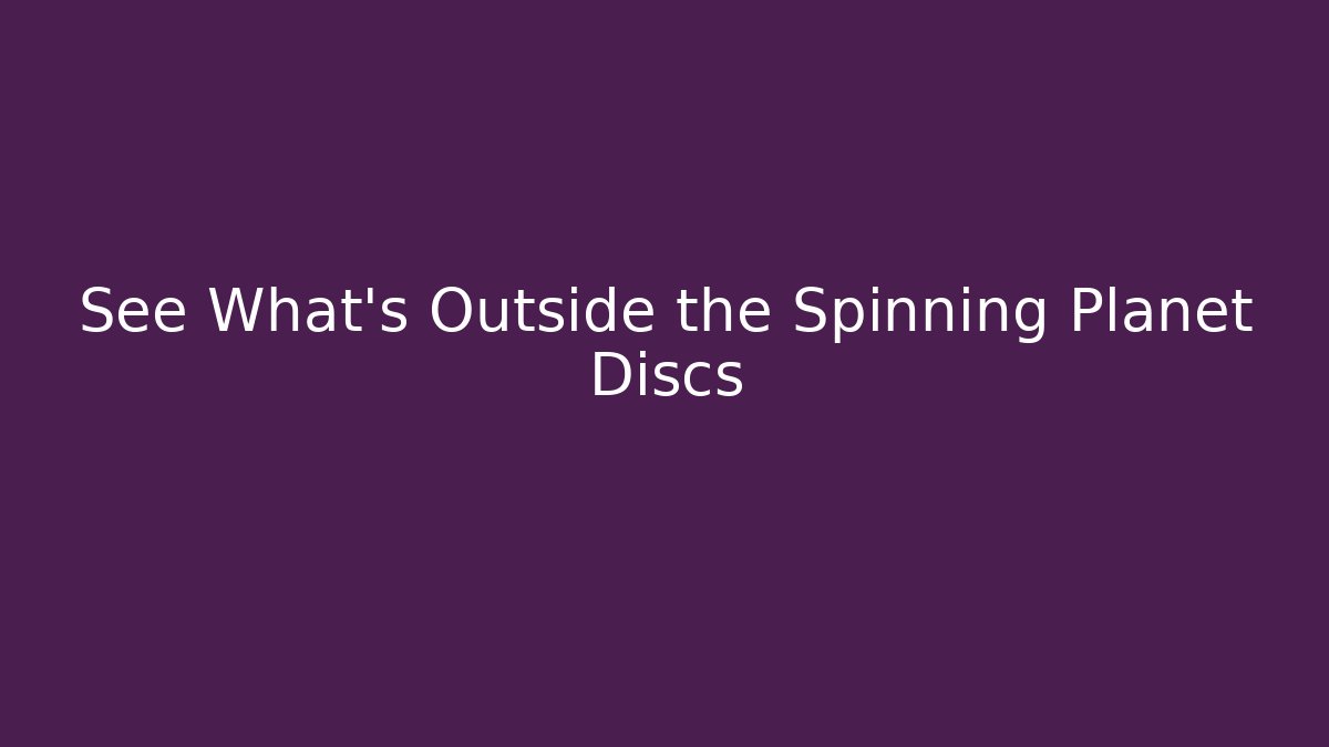 See What’s Outside the Spinning Planet Discs