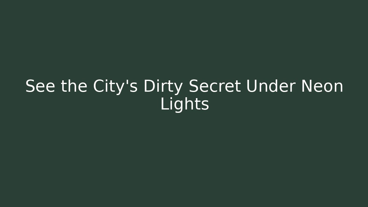 See the City's Dirty Secret Under Neon Lights