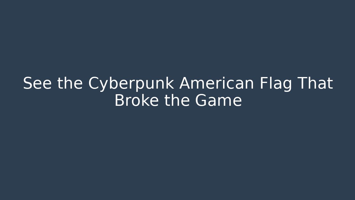 See the Cyberpunk American Flag That Broke the Game