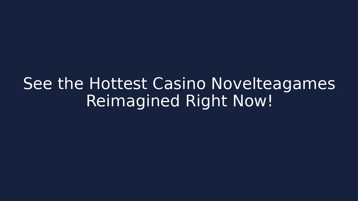 See the Hottest Casino Novelteagames Reimagined Right Now!