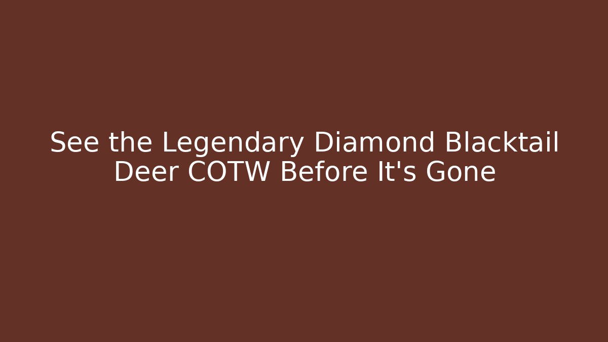 See the Legendary Diamond Blacktail Deer COTW Before It's Gone