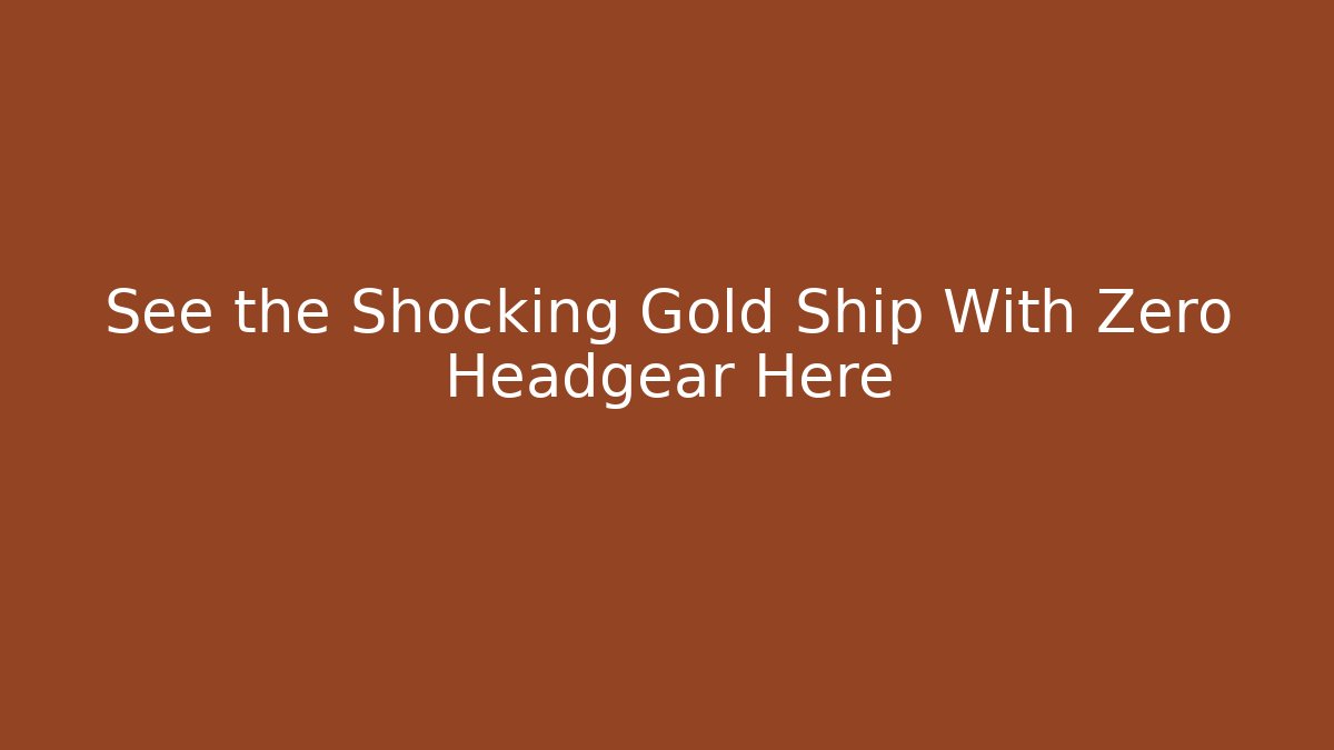 See the Shocking Gold Ship With Zero Headgear Here - Buddy Program