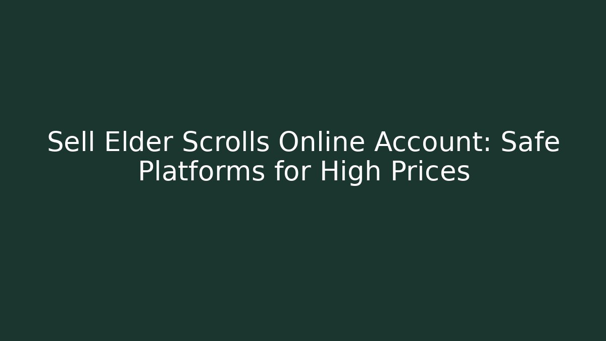 Sell Elder Scrolls Online Account: Safe Platforms for High Prices