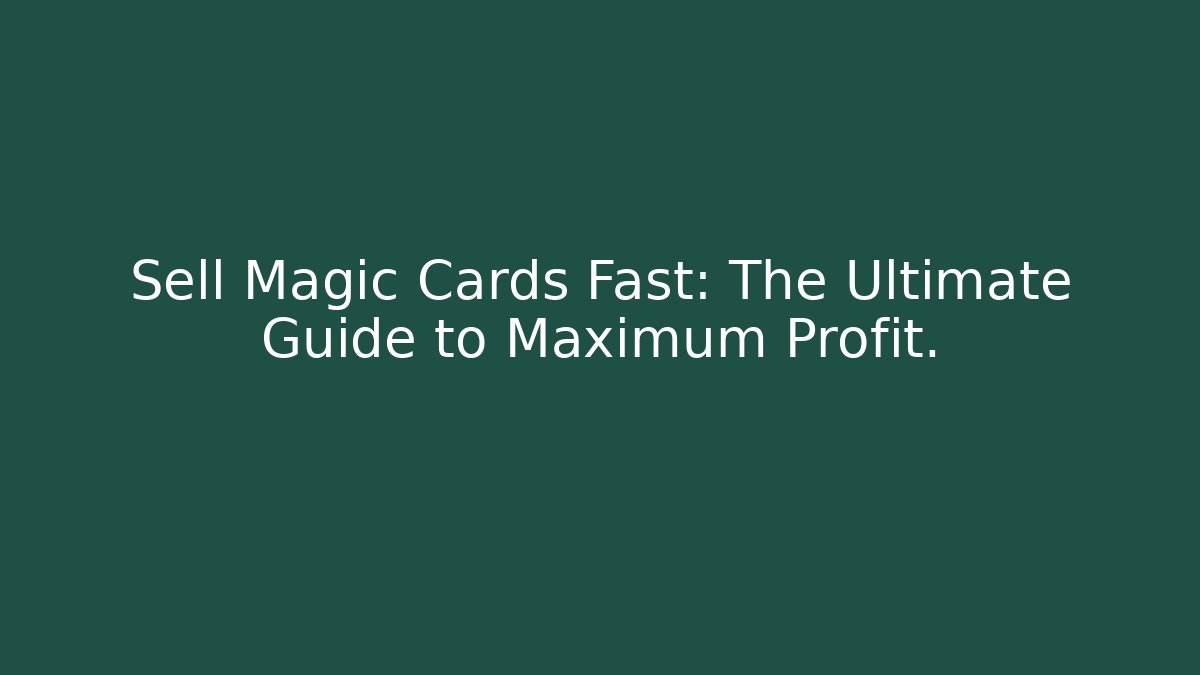 Sell Magic Cards Fast: The Ultimate Guide to Maximum Profit.