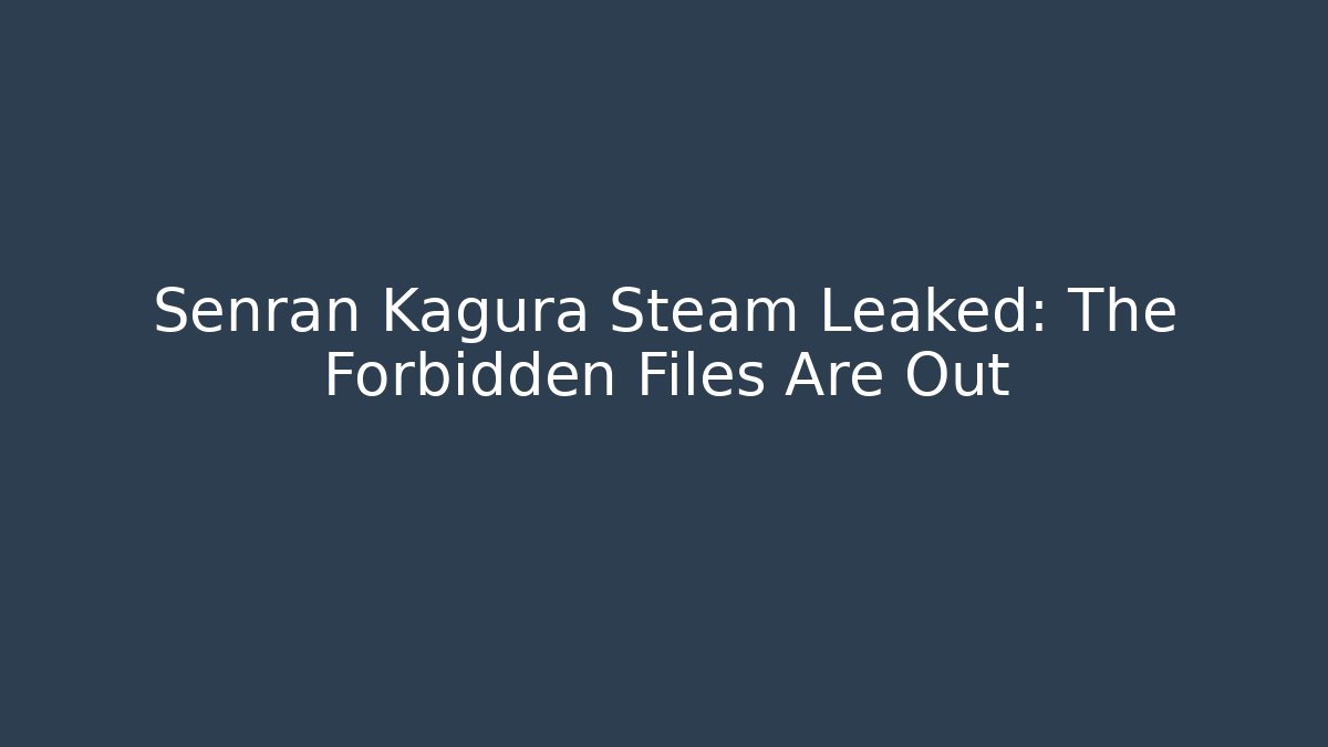 Senran Kagura Steam Leaked: The Forbidden Files Are Out