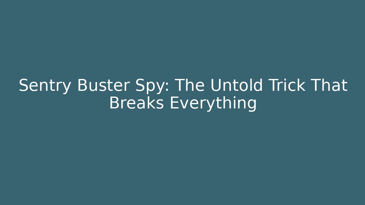Sentry Buster Spy: The Untold Trick That Breaks Everything