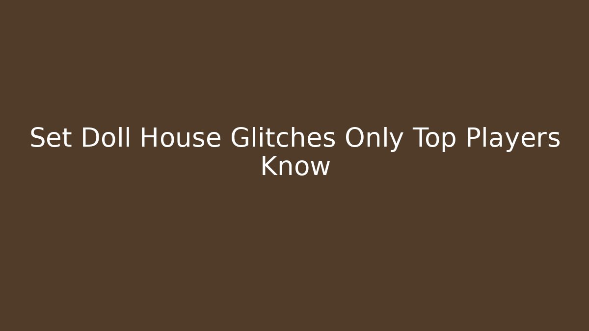 Set Doll House Glitches Only Top Players Know