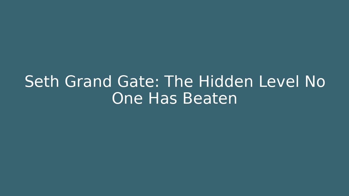 Seth Grand Gate: The Hidden Level No One Has Beaten