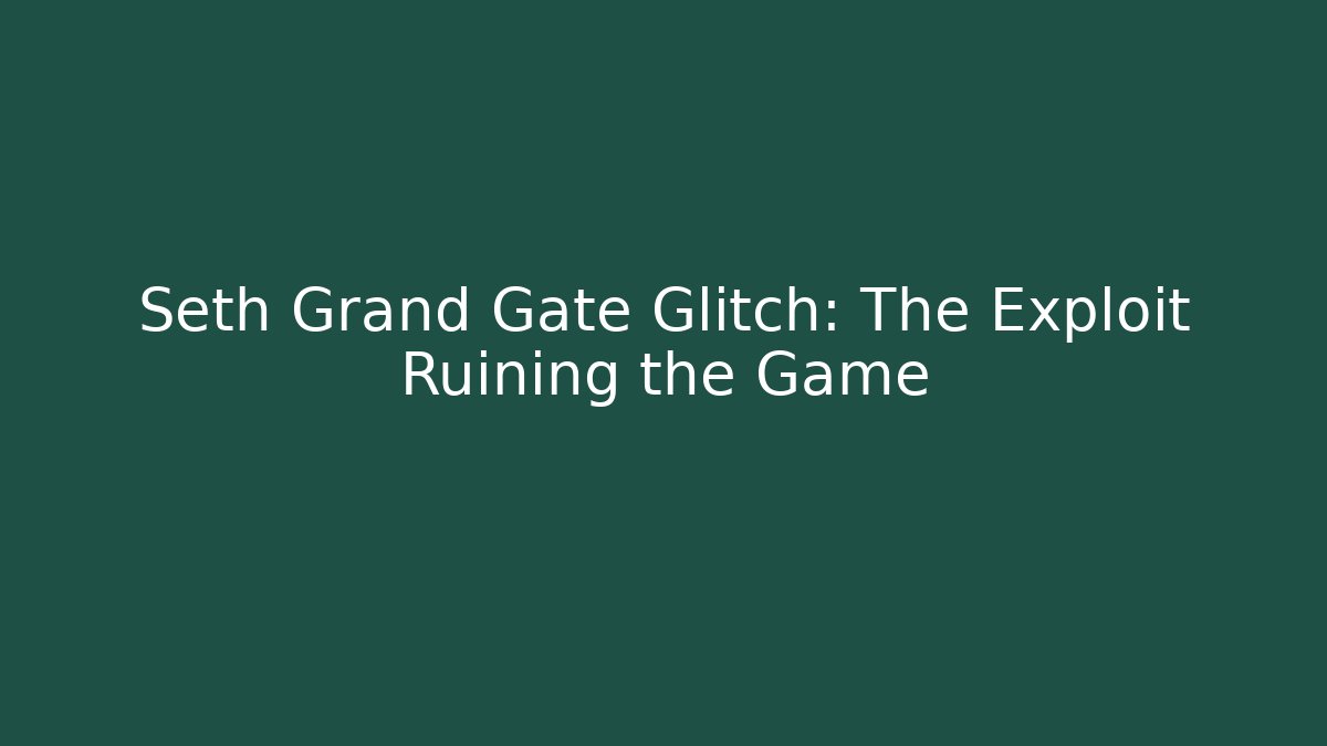 Seth Grand Gate Glitch: The Exploit Ruining the Game