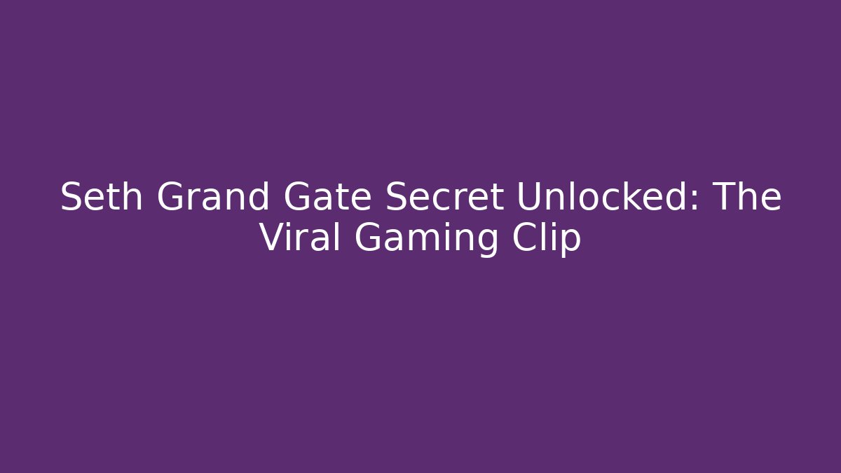 Seth Grand Gate Secret Unlocked: The Viral Gaming Clip