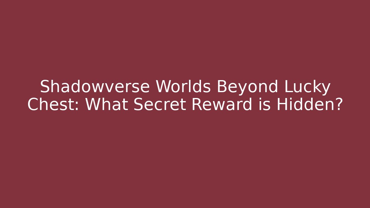 Shadowverse Worlds Beyond Lucky Chest: What Secret Reward is Hidden?