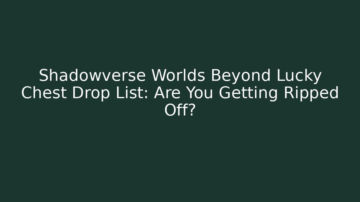 Shadowverse Worlds Beyond Lucky Chest Drop List: Are You Getting Ripped Off?