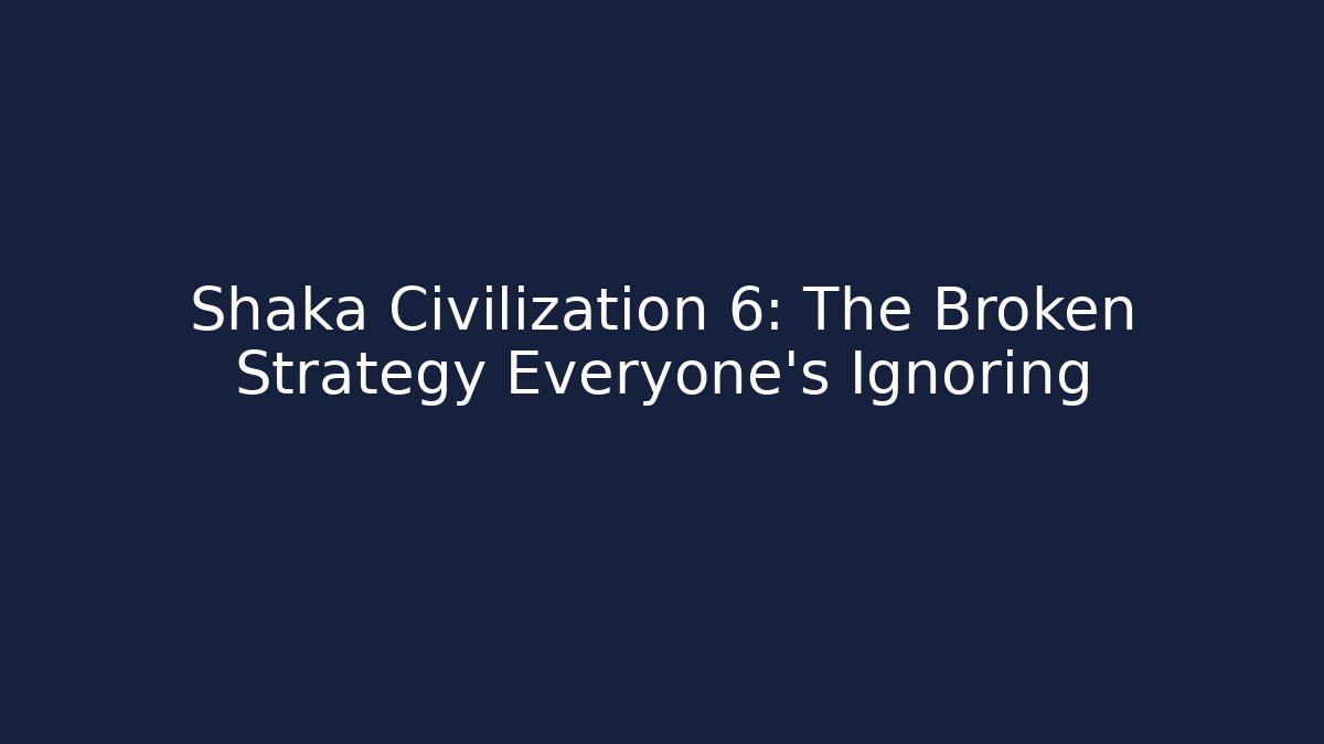 Shaka Civilization 6: The Broken Strategy Everyone's Ignoring