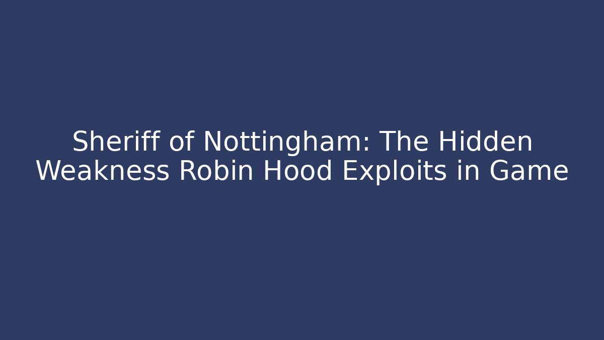 Sheriff of Nottingham: The Hidden Weakness Robin Hood Exploits in Game
