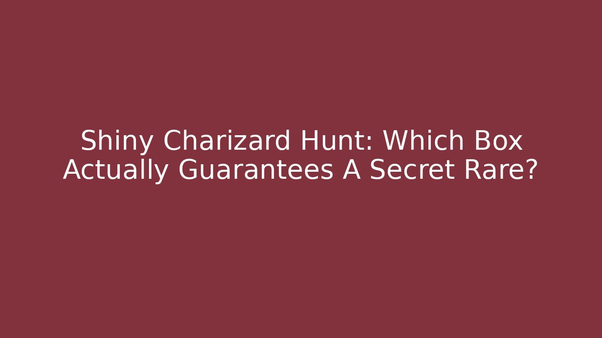 Shiny Charizard Hunt: Which Box Actually Guarantees A Secret Rare? - Buddy Program