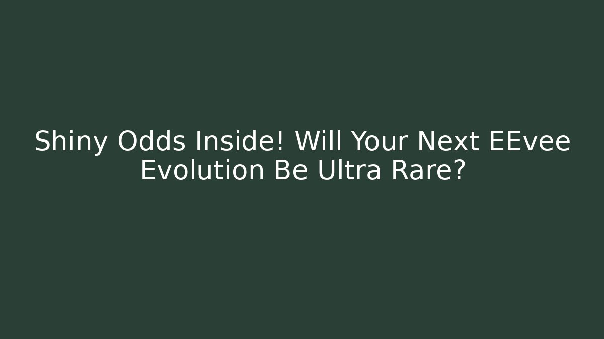 Shiny Odds Inside! Will Your Next EEvee Evolution Be Ultra Rare?
