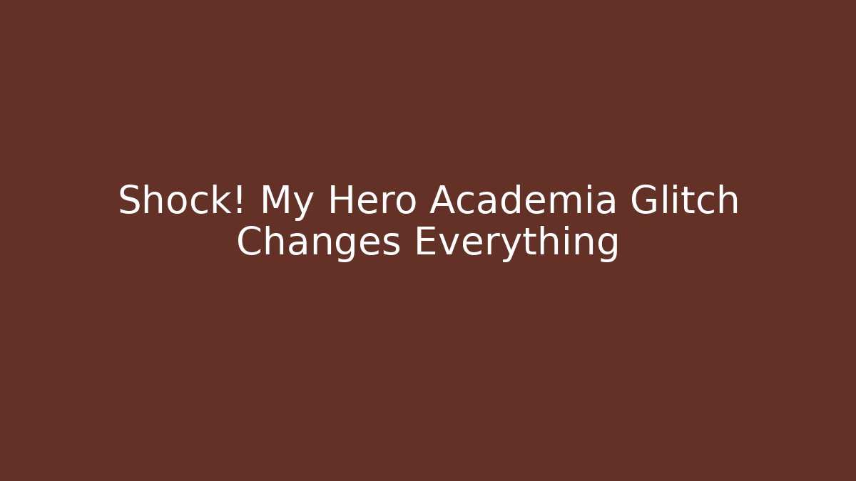 Shock! My Hero Academia Glitch Changes Everything