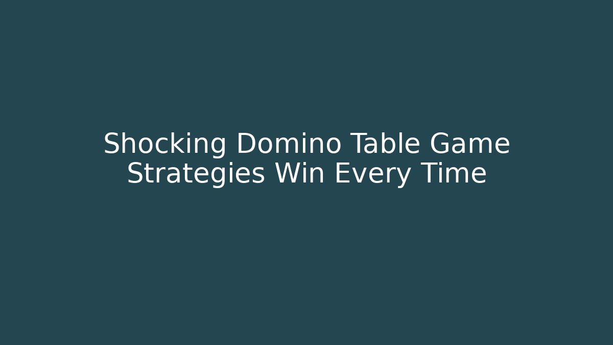 Shocking Domino Table Game Strategies Win Every Time