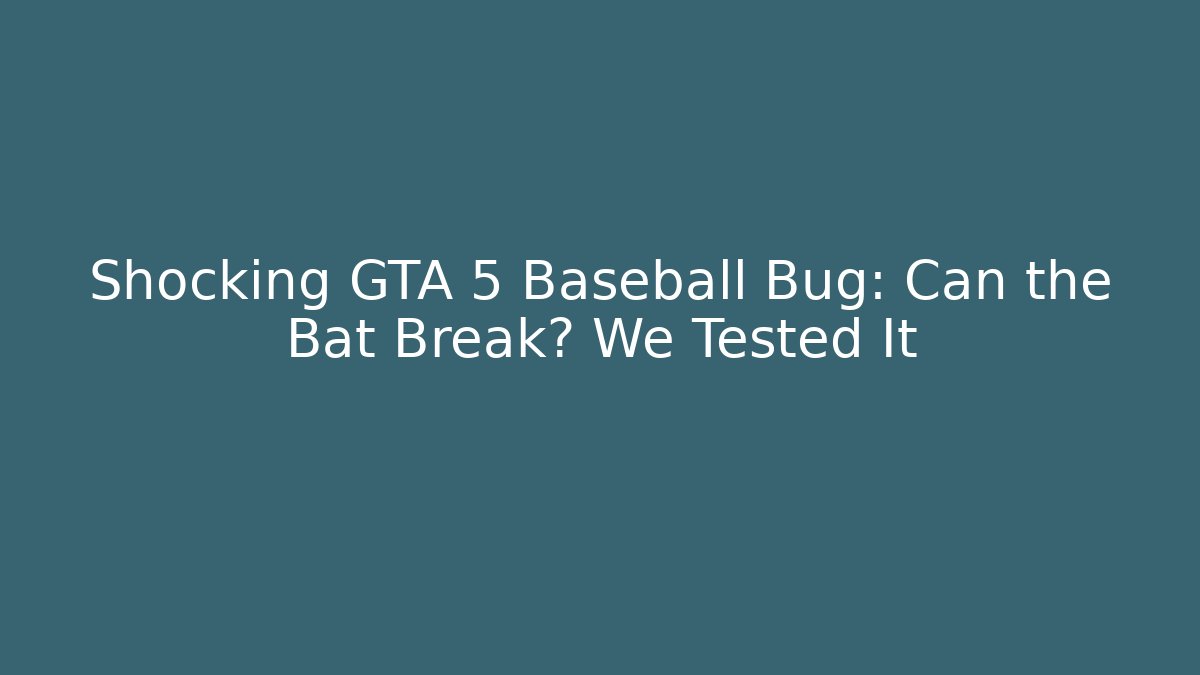 Shocking GTA 5 Baseball Bug: Can the Bat Break? We Tested It