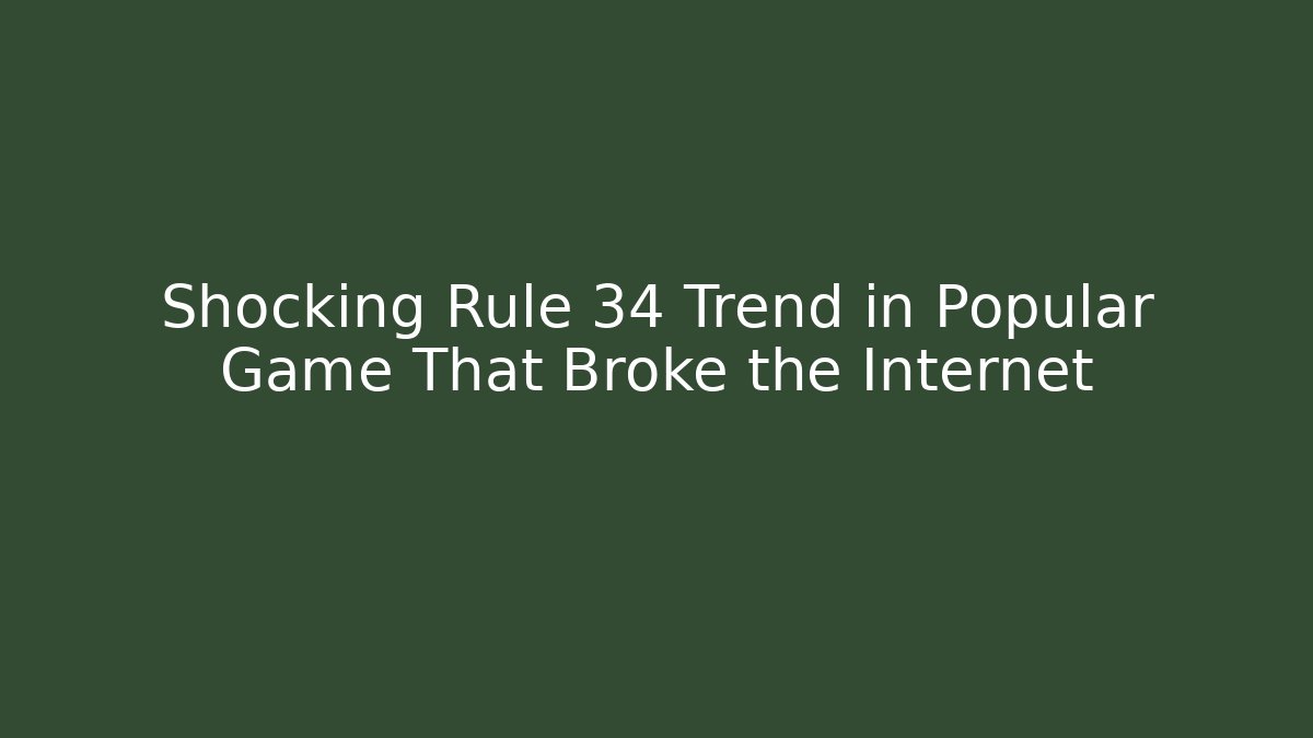 Shocking Rule 34 Trend in Popular Game That Broke the Internet