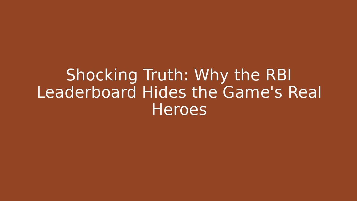 Shocking Truth: Why the RBI Leaderboard Hides the Game's Real Heroes