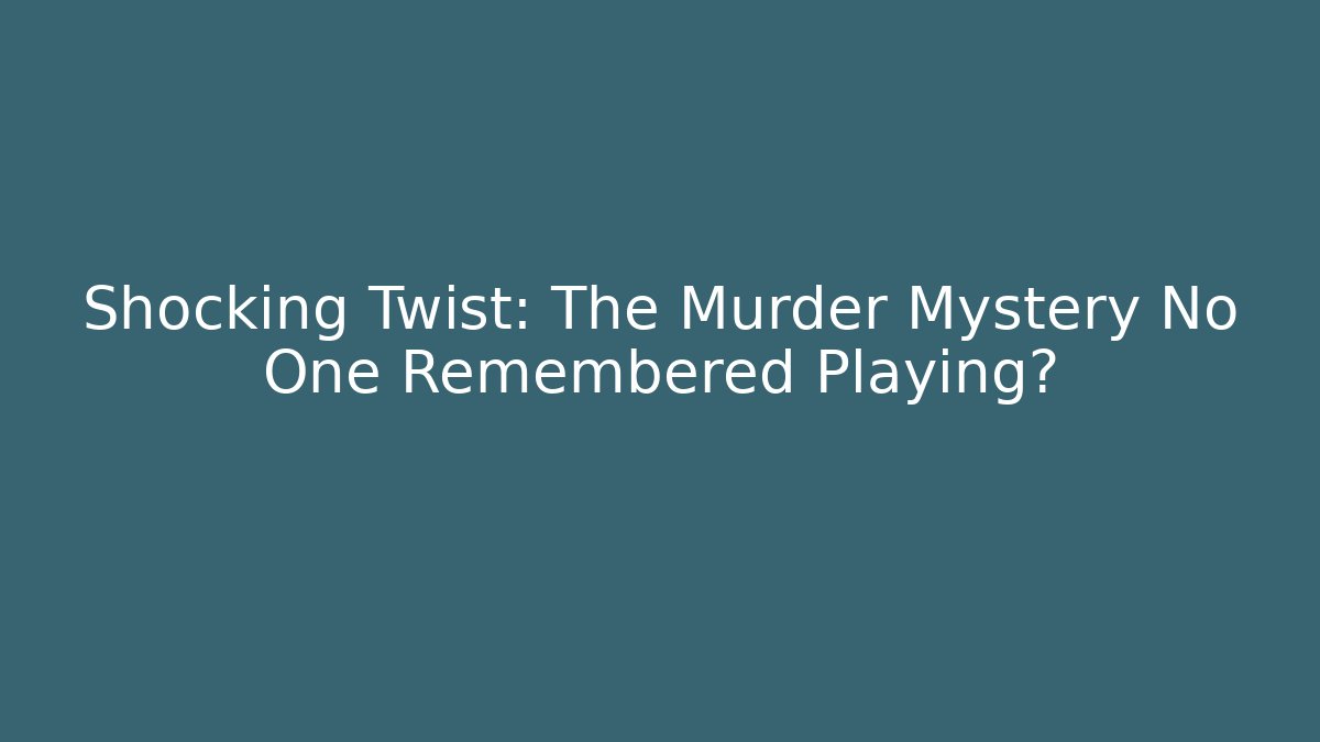 Shocking Twist: The Murder Mystery No One Remembered Playing?