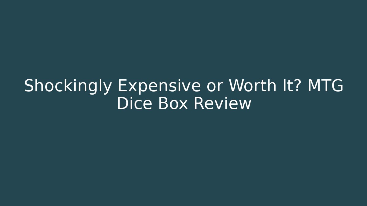 Shockingly Expensive or Worth It? MTG Dice Box Review