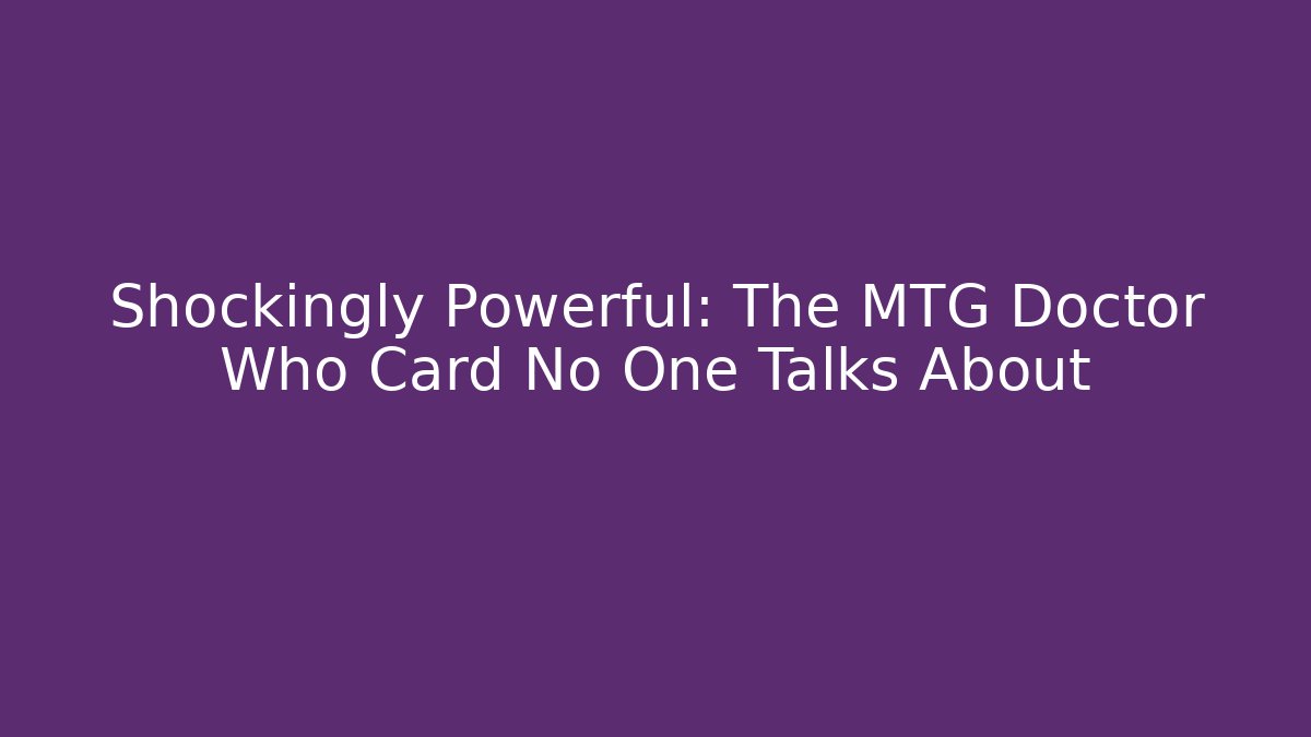 Shockingly Powerful: The MTG Doctor Who Card No One Talks About