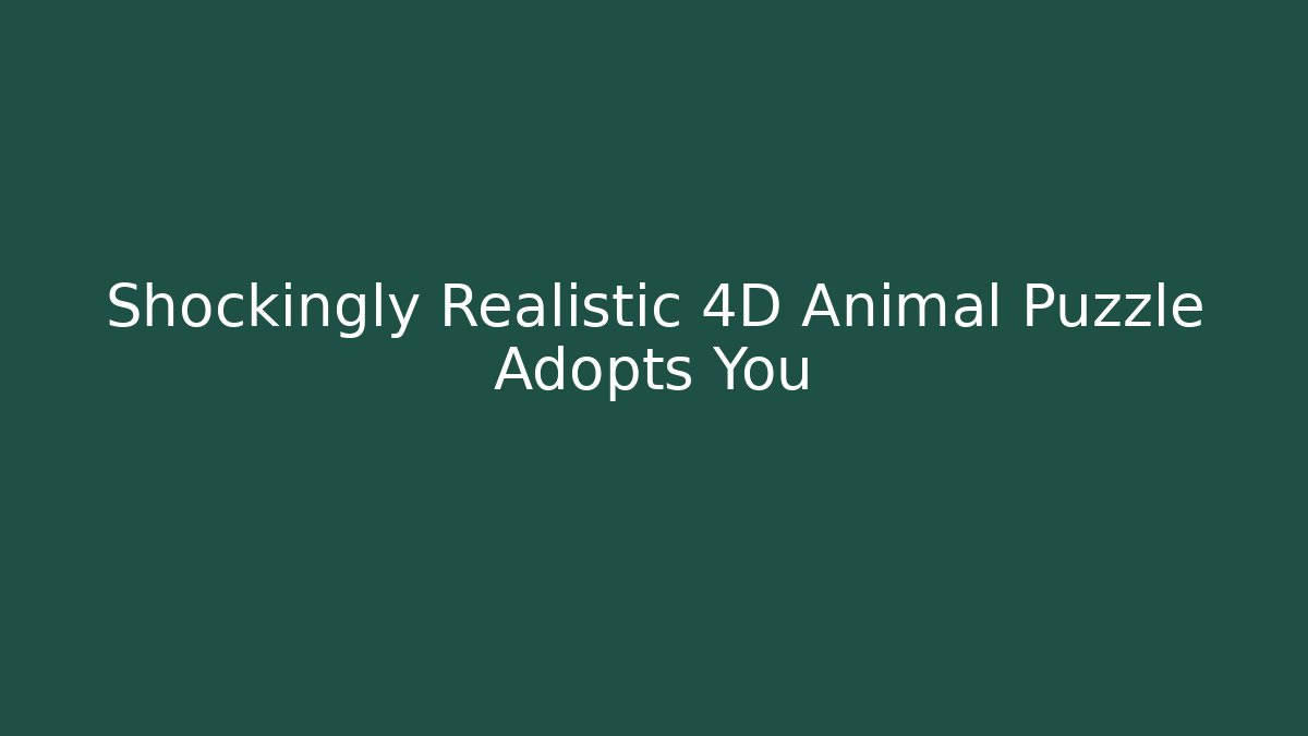 Shockingly Realistic 4D Animal Puzzle Adopts You