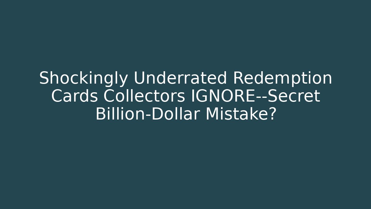 Shockingly Underrated Redemption Cards Collectors IGNORE—Secret Billion-Dollar Mistake?