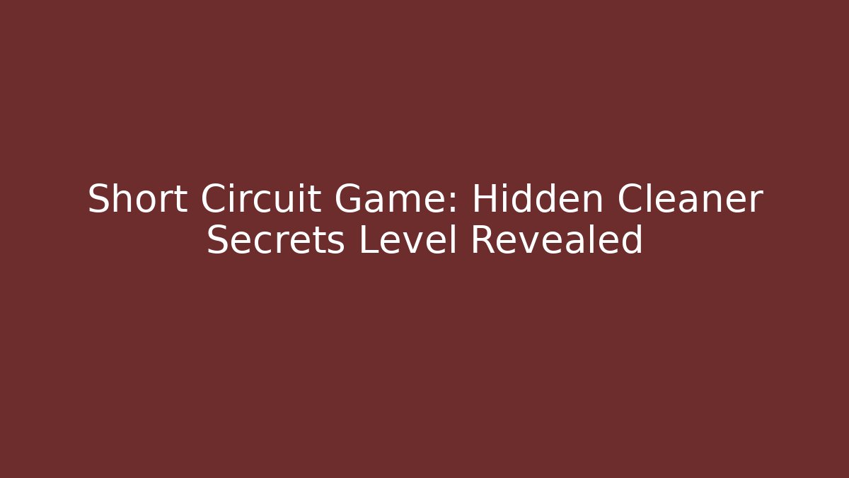 Short Circuit Game: Hidden Cleaner Secrets Level Revealed