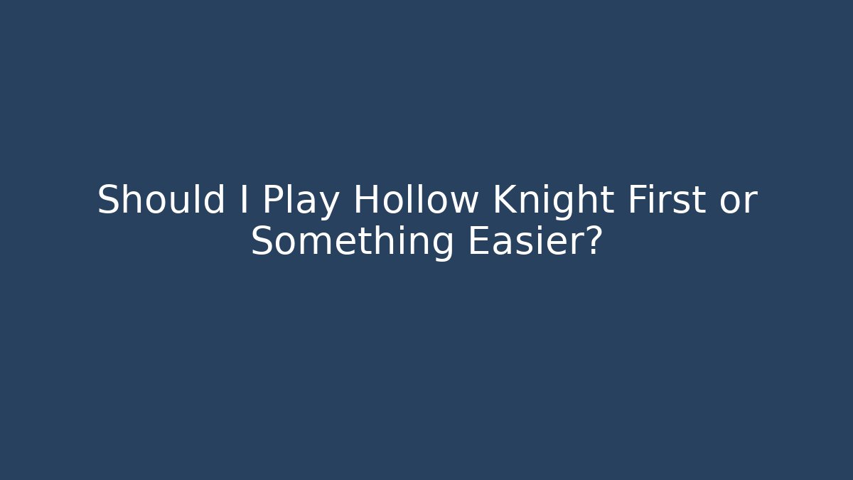 Should I Play Hollow Knight First or Something Easier?