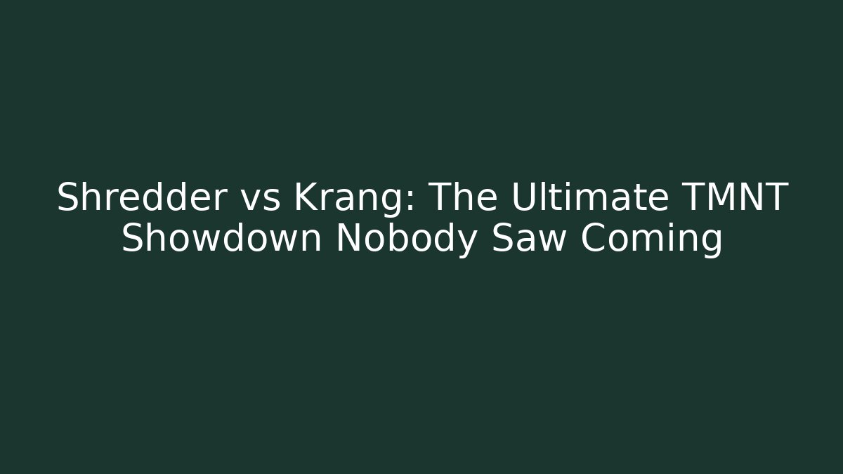 Shredder vs Krang: The Ultimate TMNT Showdown Nobody Saw Coming