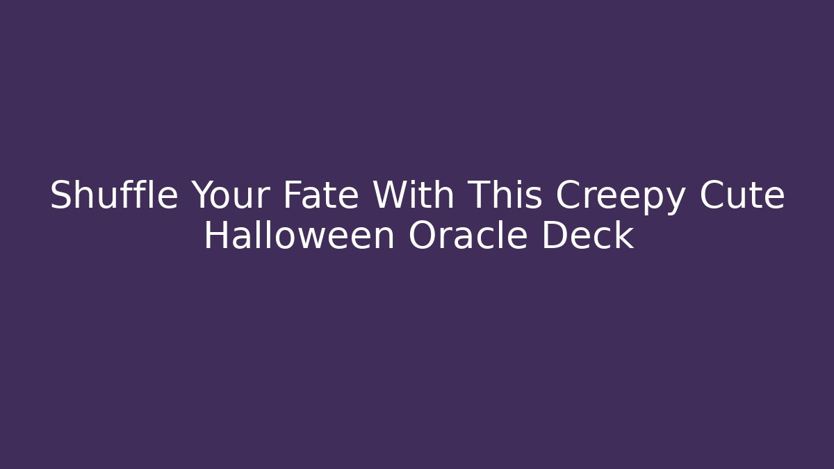 Shuffle Your Fate With This Creepy Cute Halloween Oracle Deck