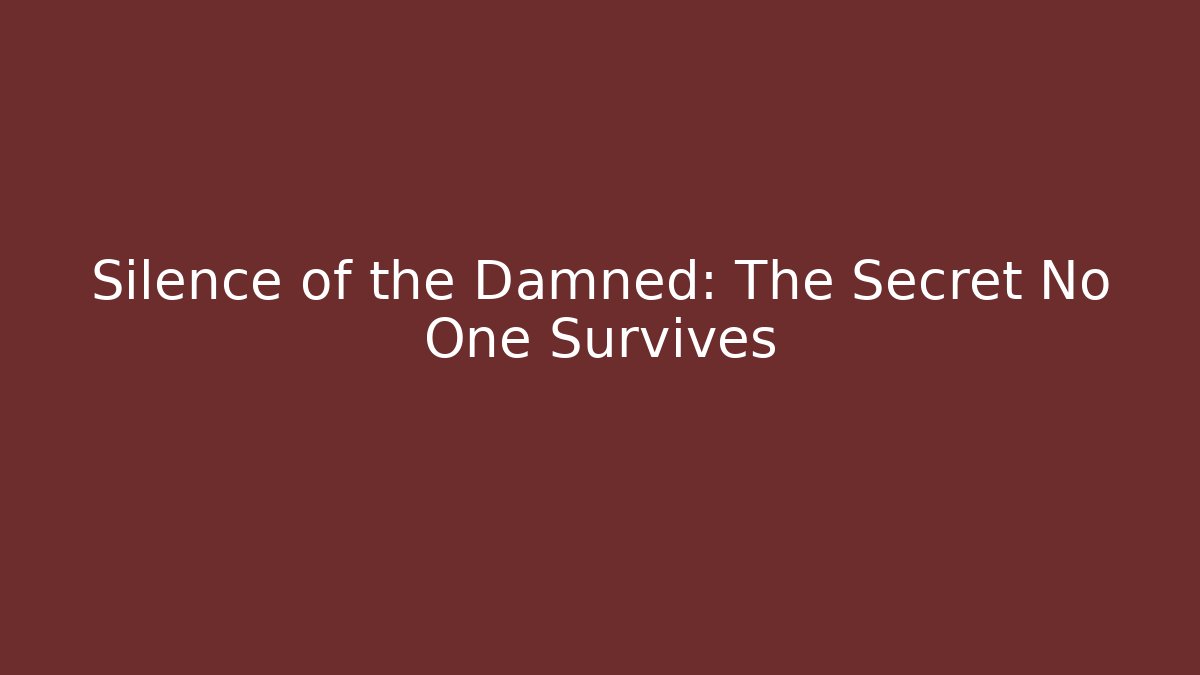 Silence of the Damned: The Secret No One Survives