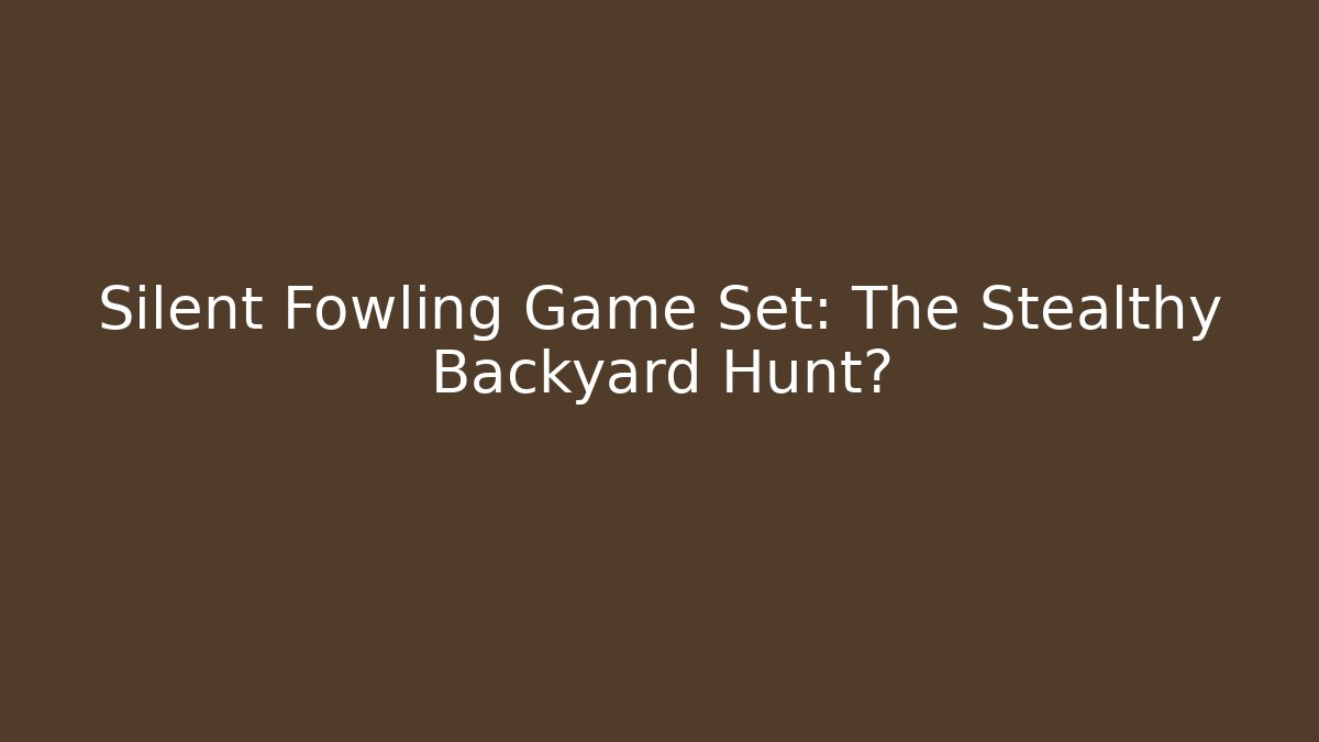 Silent Fowling Game Set: The Stealthy Backyard Hunt? - Buddy Program
