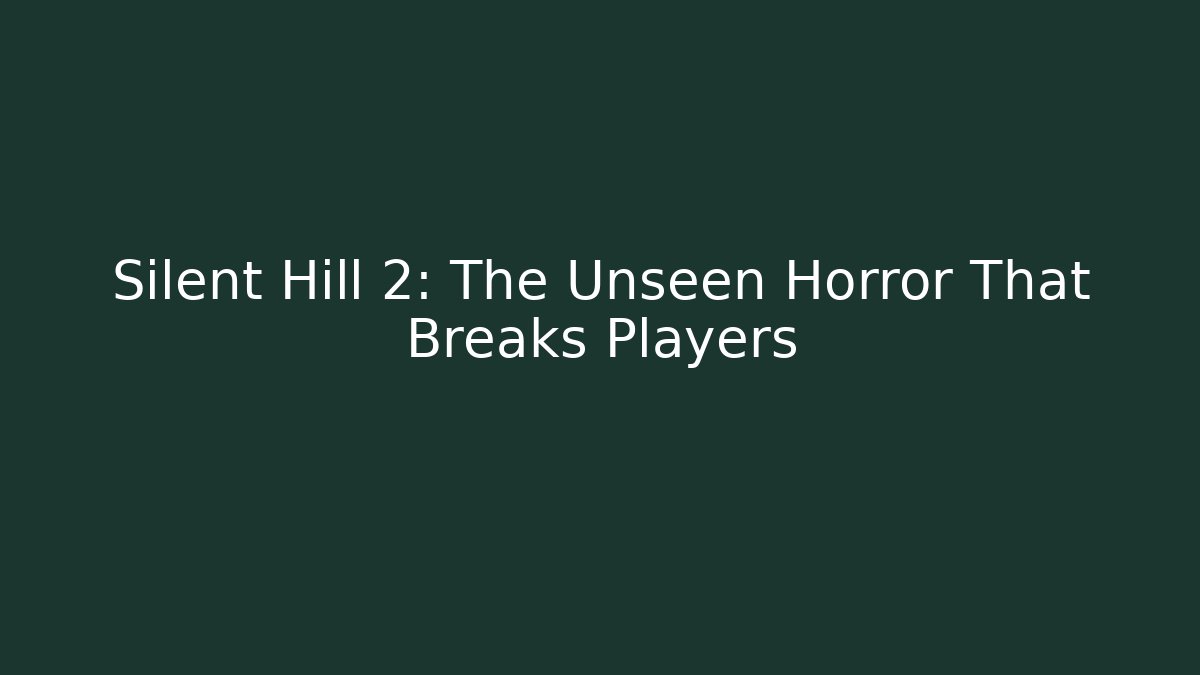 Silent Hill 2: The Unseen Horror That Breaks Players