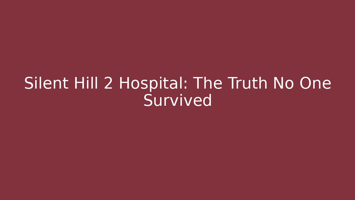 Silent Hill 2 Hospital: The Truth No One Survived