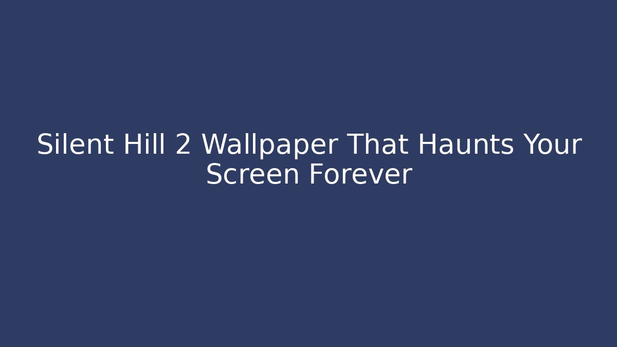 Silent Hill 2 Wallpaper That Haunts Your Screen Forever - Buddy Program