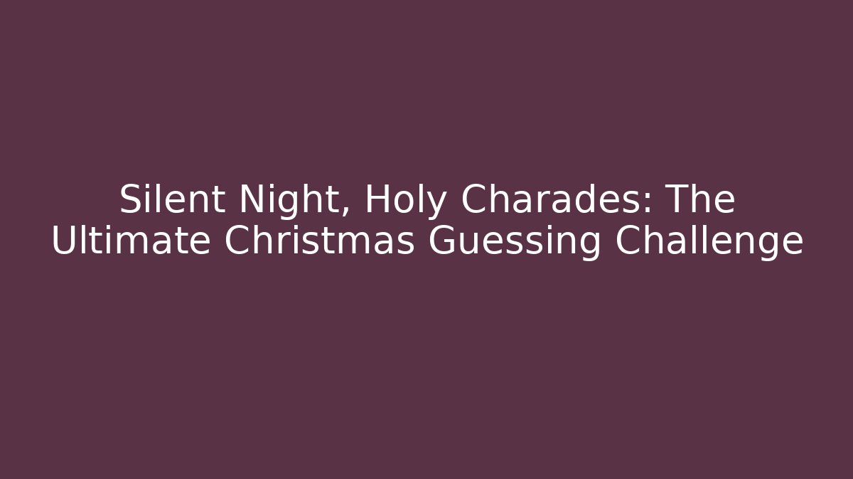 Silent Night, Holy Charades: The Ultimate Christmas Guessing Challenge