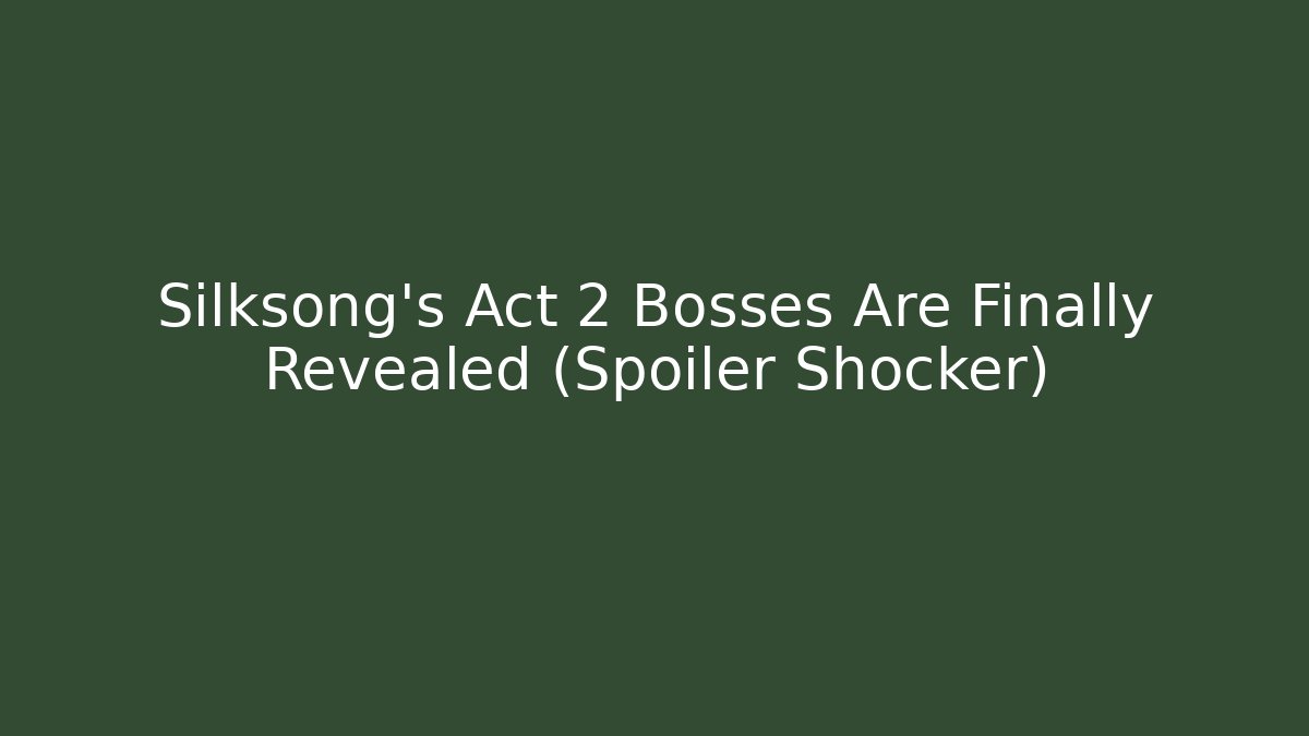 Silksong's Act 2 Bosses Are Finally Revealed (Spoiler Shocker) - Buddy Program