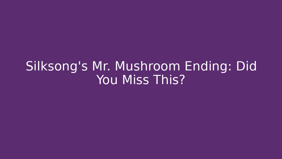 Silksong’s Mr. Mushroom Ending: Did You Miss This?