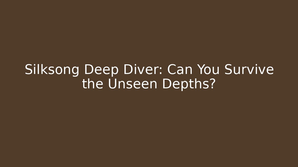 Silksong Deep Diver: Can You Survive the Unseen Depths?