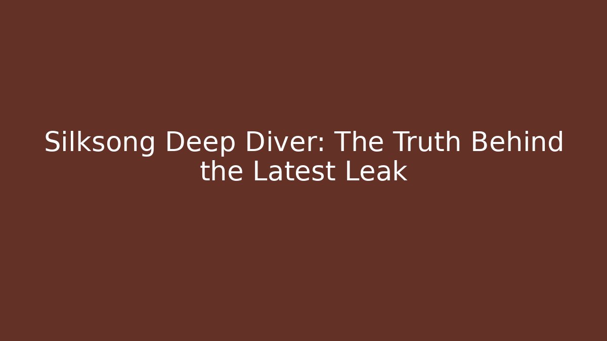 Silksong Deep Diver: The Truth Behind the Latest Leak