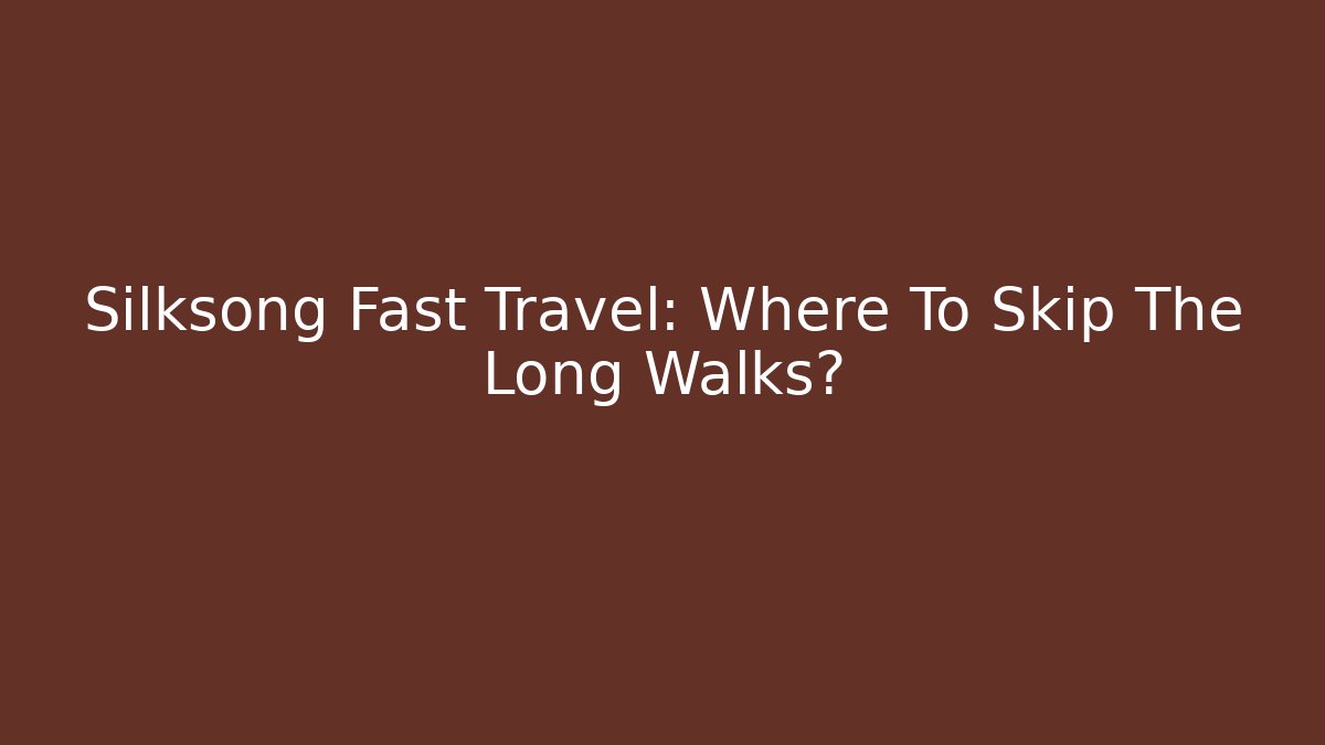 Silksong Fast Travel: Where To Skip The Long Walks?
