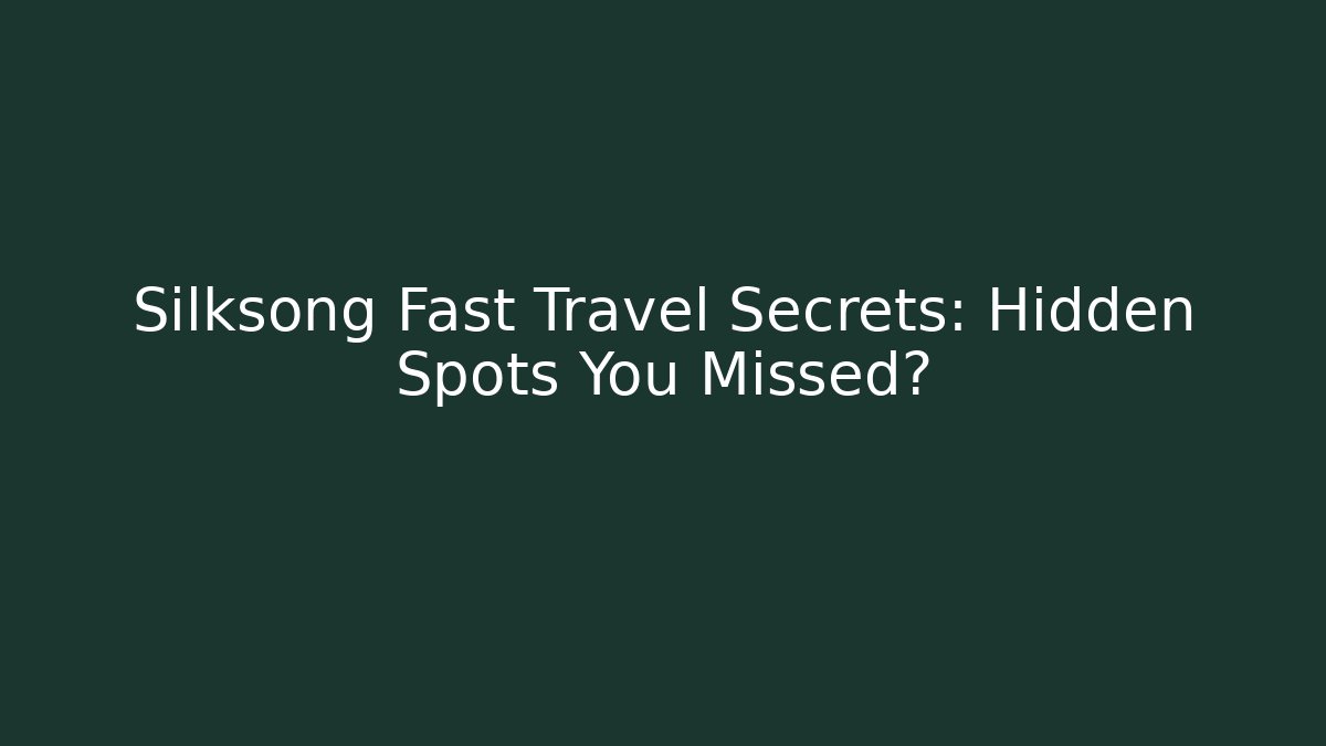 Silksong Fast Travel Secrets: Hidden Spots You Missed?