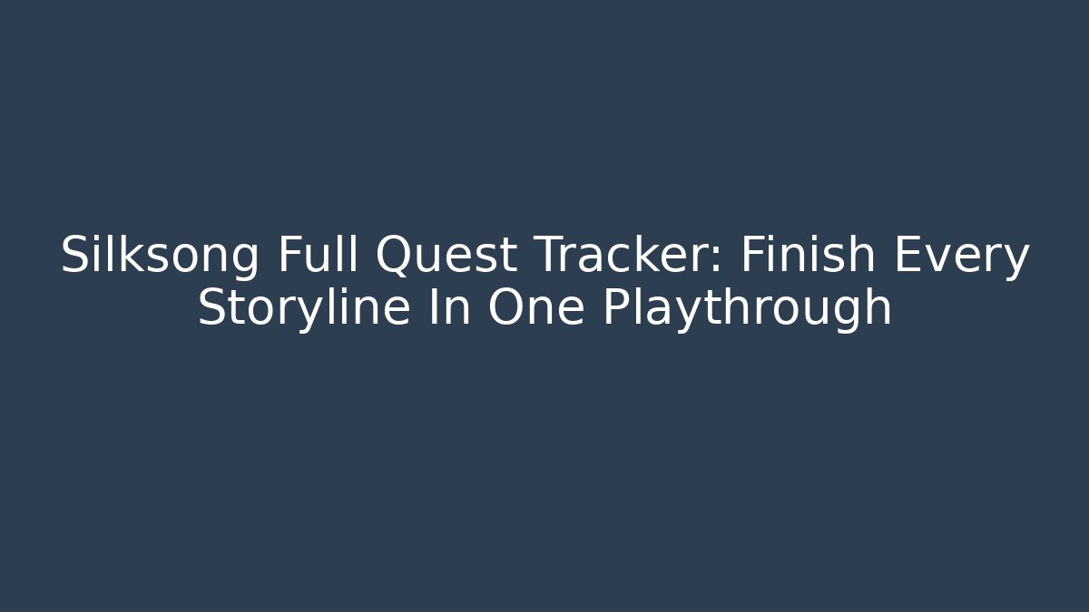 Silksong Full Quest Tracker: Finish Every Storyline In One Playthrough