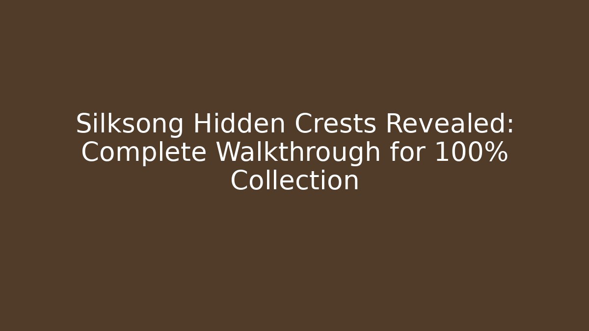 Silksong Hidden Crests Revealed: Complete Walkthrough for 100% Collection